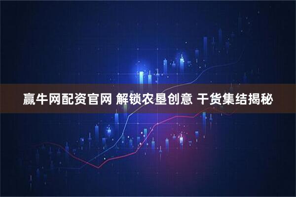 赢牛网配资官网 解锁农垦创意 干货集结揭秘
